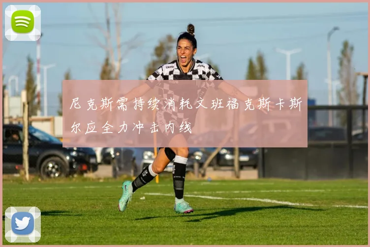 尼克斯需持续消耗文班福克斯卡斯尔应全力冲击内线